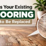 7 Signs Your Existing Flooring Needs to Be Replaced